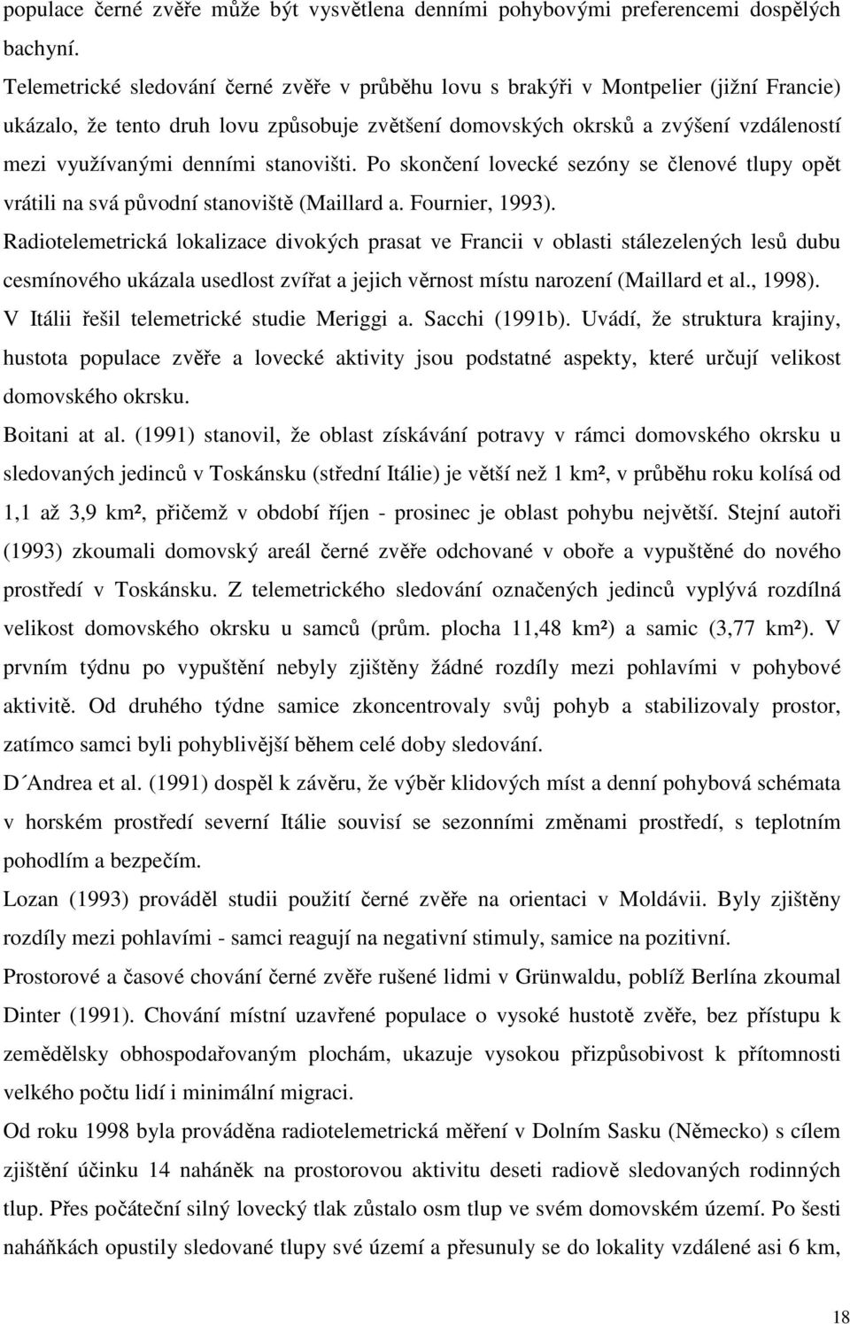 denními stanovišti. Po skončení lovecké sezóny se členové tlupy opět vrátili na svá původní stanoviště (Maillard a. Fournier, 1993).