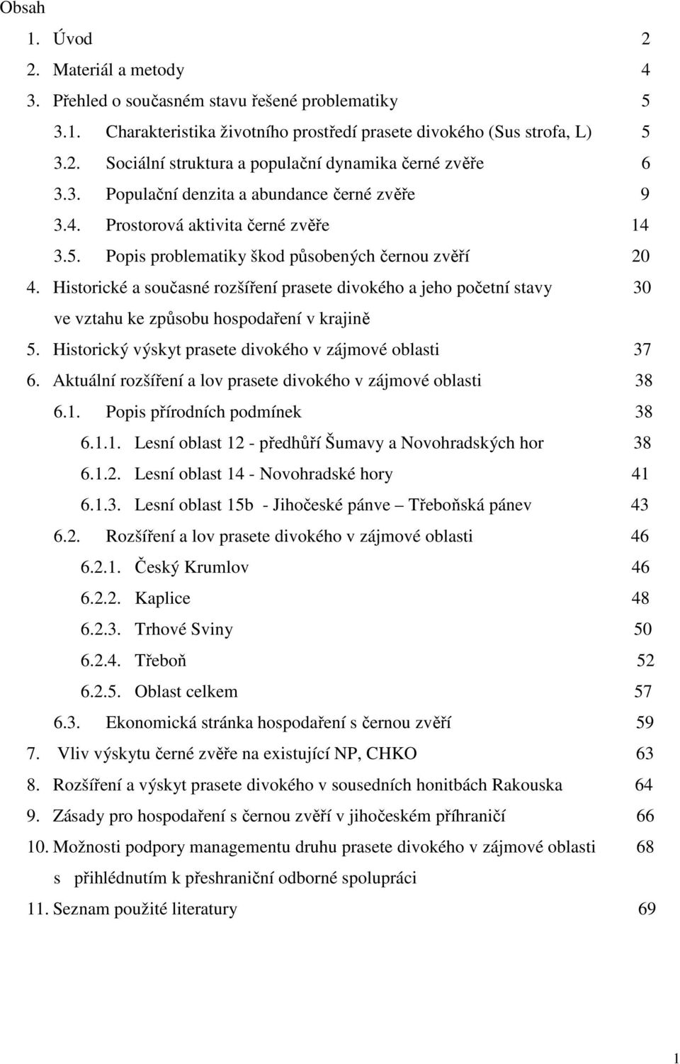 Historické a současné rozšíření prasete divokého a jeho početní stavy 30 ve vztahu ke způsobu hospodaření v krajině 5. Historický výskyt prasete divokého v zájmové oblasti 37 6.