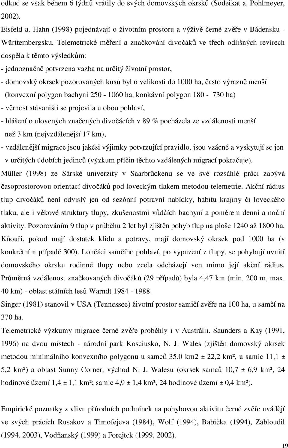 velikosti do 1000 ha, často výrazně menší (konvexní polygon bachyní 250-1060 ha, konkávní polygon 180-730 ha) - věrnost stávaništi se projevila u obou pohlaví, - hlášení o ulovených značených