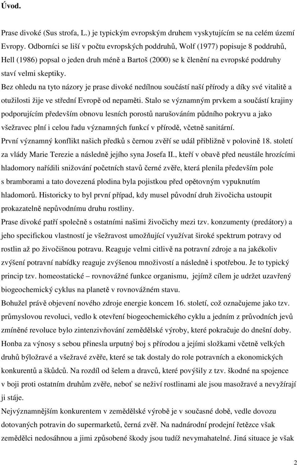 Bez ohledu na tyto názory je prase divoké nedílnou součástí naší přírody a díky své vitalitě a otužilosti žije ve střední Evropě od nepaměti.