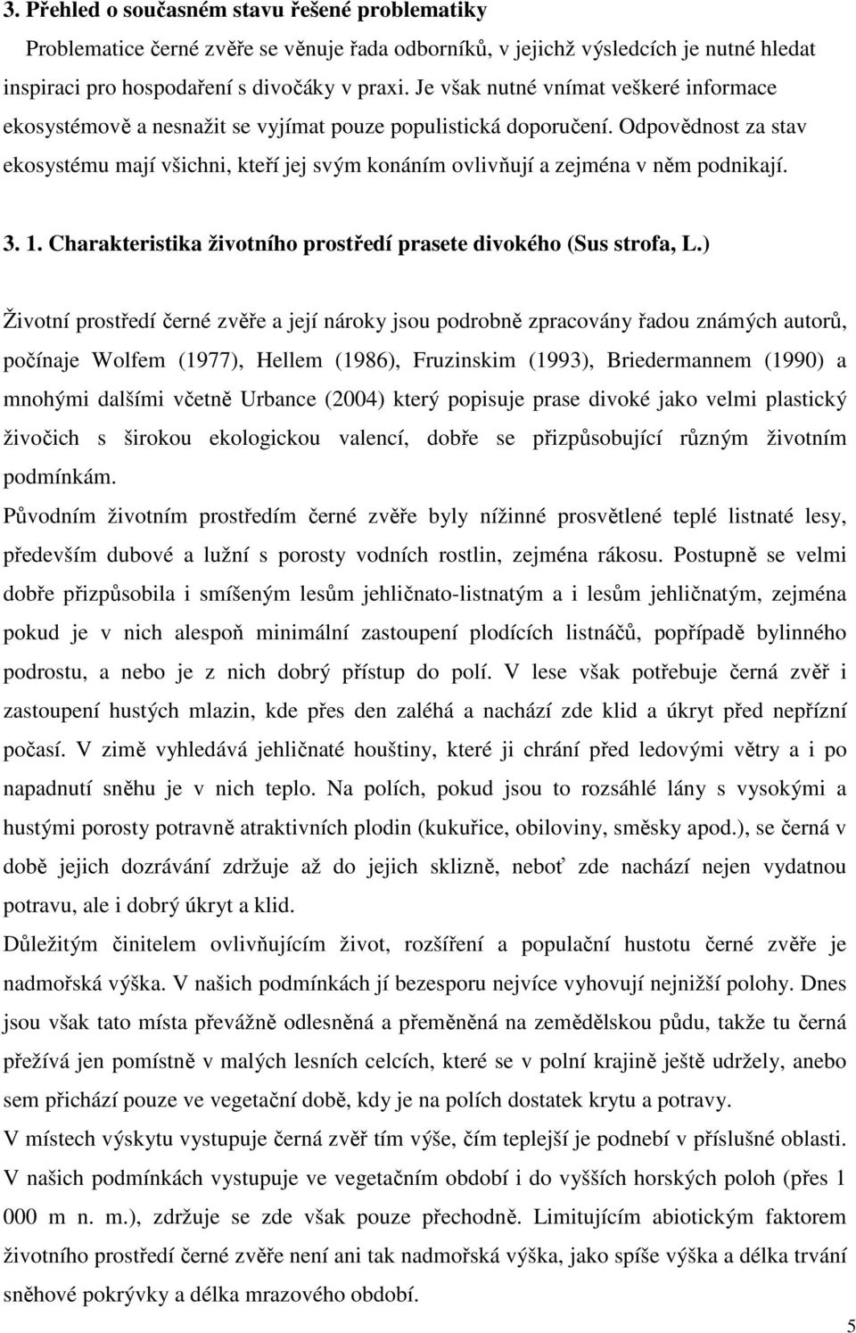 Odpovědnost za stav ekosystému mají všichni, kteří jej svým konáním ovlivňují a zejména v něm podnikají. 3. 1. Charakteristika životního prostředí prasete divokého (Sus strofa, L.