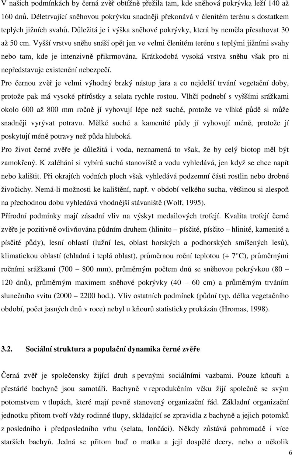 Vyšší vrstvu sněhu snáší opět jen ve velmi členitém terénu s teplými jižními svahy nebo tam, kde je intenzivně přikrmována.