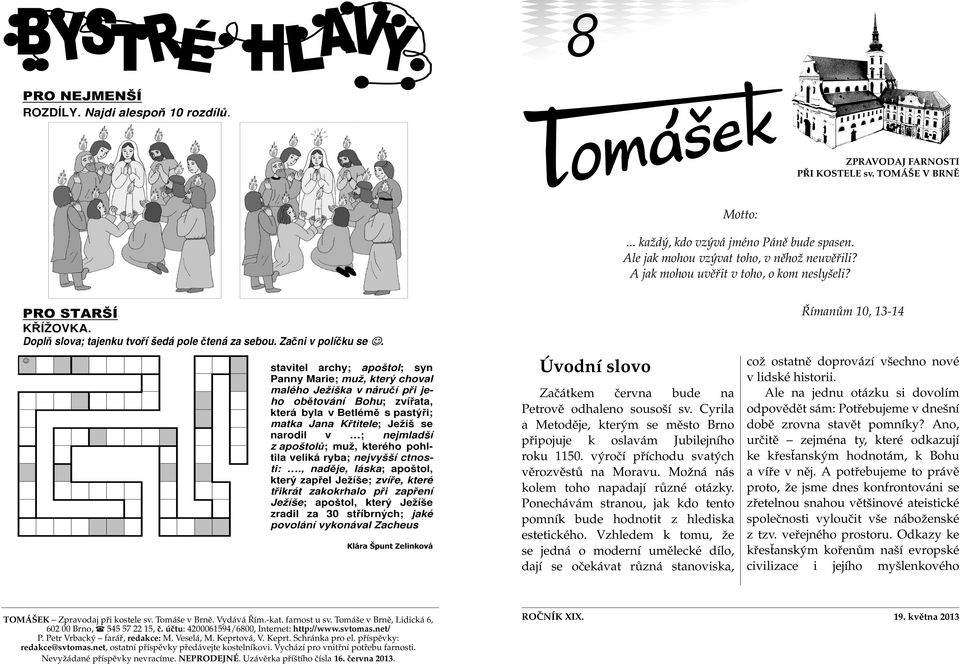 výročí příchodu svatých věrozvěstů na Moravu. Možná nás kolem toho napadají různé otázky. Ponechávám stranou, jak kdo tento pomník bude hodnotit z hlediska estetického.