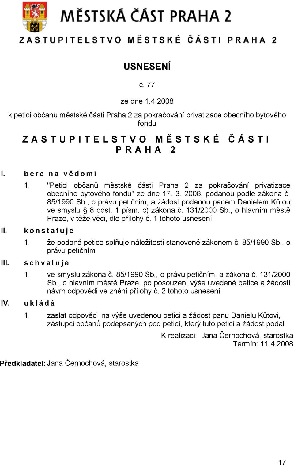 , o hlavním městě Praze, v téže věci, dle přílohy č. 1 tohoto usnesení k o n s t a t u j e 1. že podaná petice splňuje náležitosti stanovené zákonem č. 85/1990 Sb.