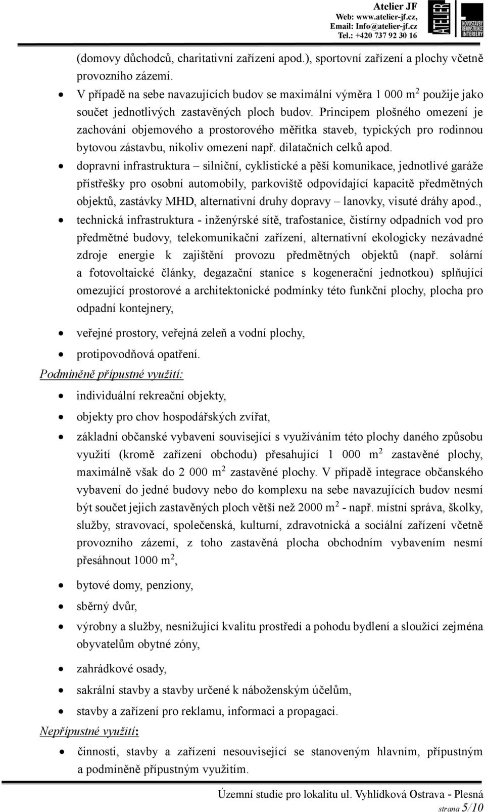 Principem plošného omezení je zachování objemového a prostorového měřítka staveb, typických pro rodinnou bytovou zástavbu, nikoliv omezení např. dilatačních celků apod.