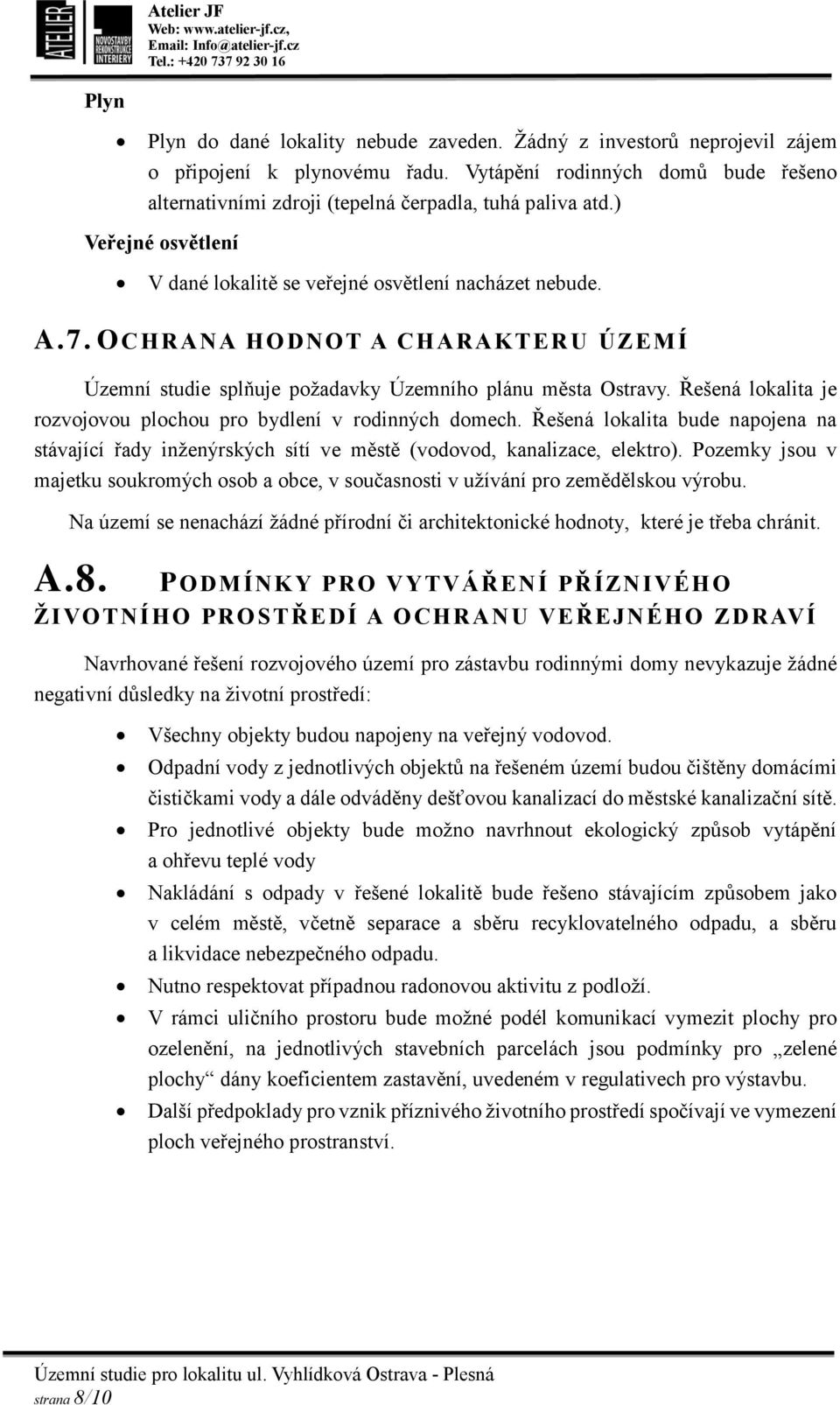 OCHRANA HODNOT A CHARAKTERU ÚZEMÍ Územní studie splňuje požadavky Územního plánu města Ostravy. Řešená lokalita je rozvojovou plochou pro bydlení v rodinných domech.