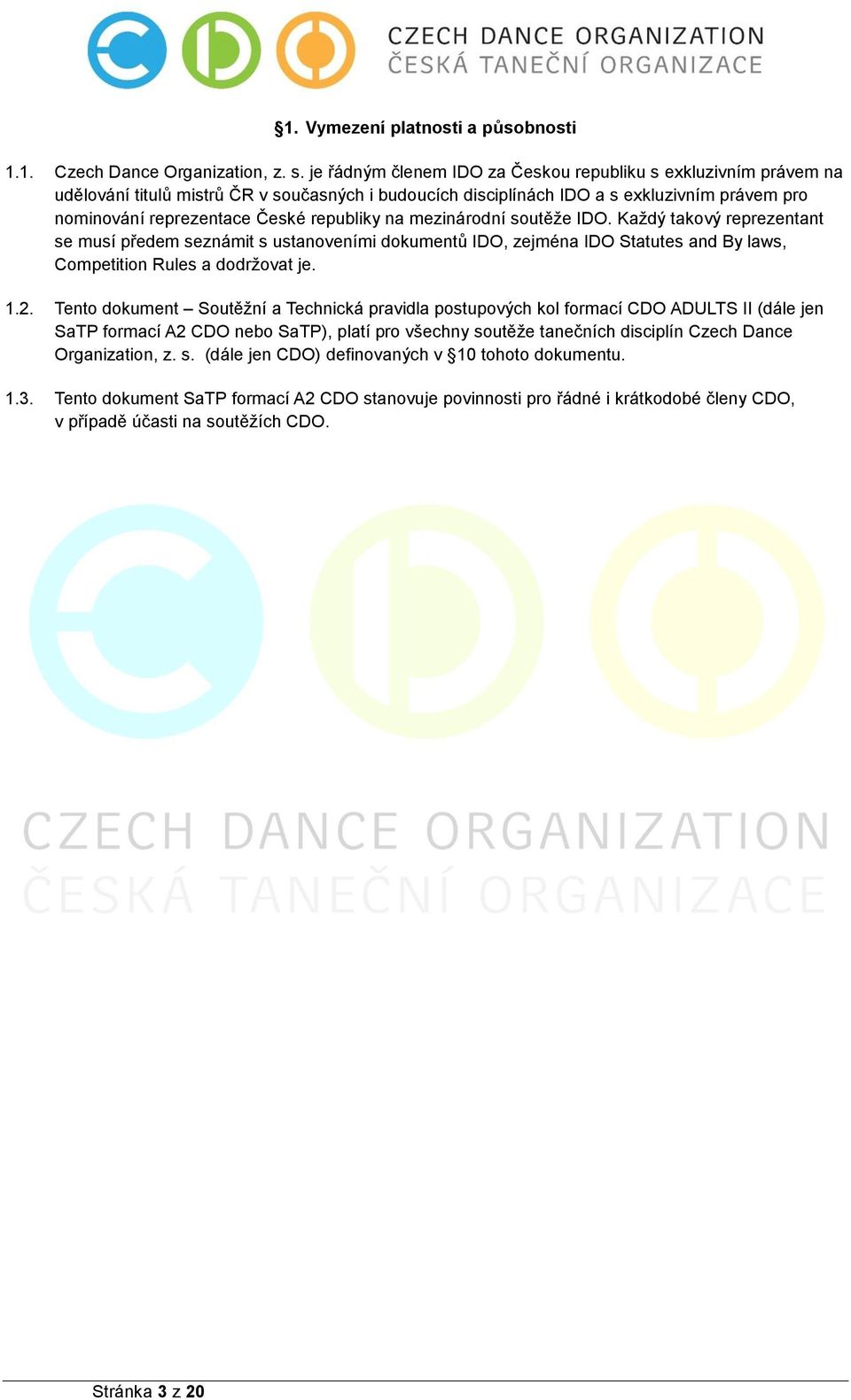 republiky na mezinárodní soutěže IDO. Každý takový reprezentant se musí předem seznámit s ustanoveními dokumentů IDO, zejména IDO Statutes and By laws, Competition Rules a dodržovat je. 1.2.