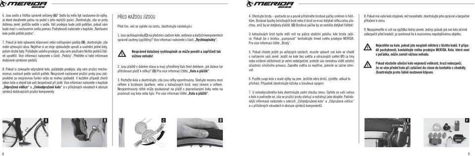 Podrobnosti nalezte v kapitole Nastavení kola podle potřeb jezdce. 7. Pokud je kolo vybaveno klipsnami bo nášlapnými pedály (B), zkontrolujte, zda máte vyhovující obuv.