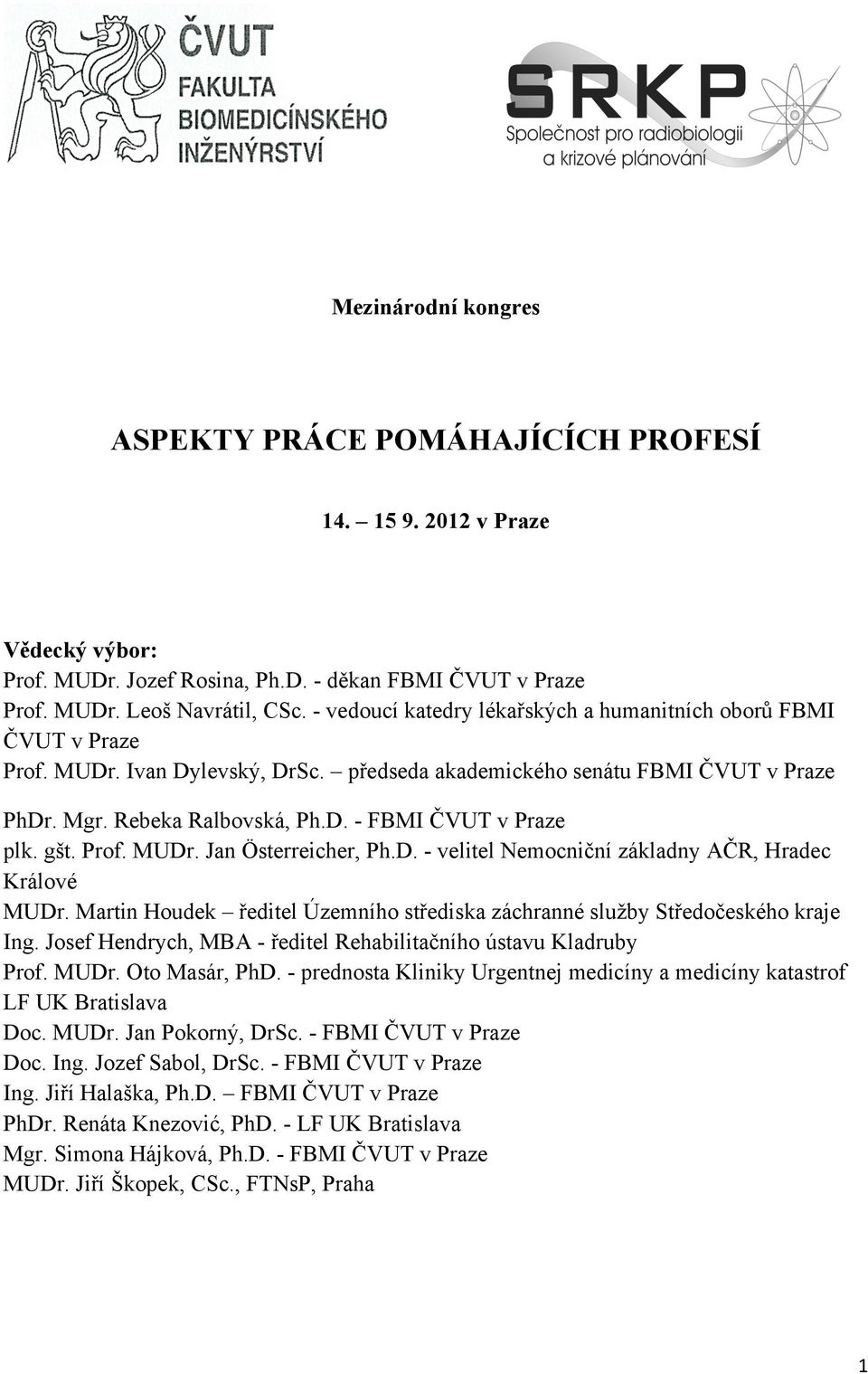 gšt. Prof. MUDr. Jan Österreicher, Ph.D. - velitel Nemocniční základny AČR, Hradec Králové MUDr. Martin Houdek ředitel Územního střediska záchranné služby Středočeského kraje Ing.