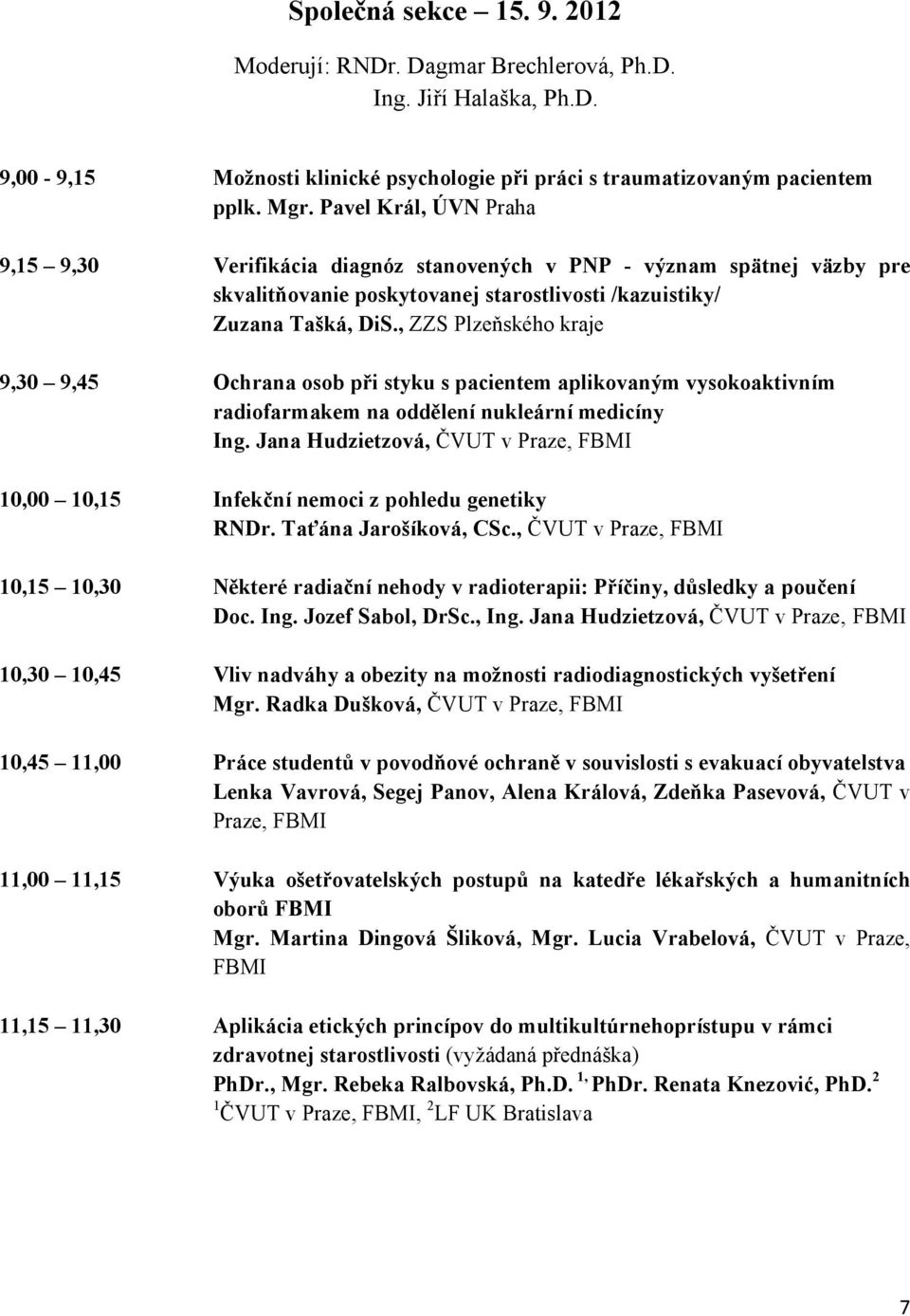 , ZZS Plzeňského kraje 9,30 9,45 Ochrana osob při styku s pacientem aplikovaným vysokoaktivním radiofarmakem na oddělení nukleární medicíny Ing.