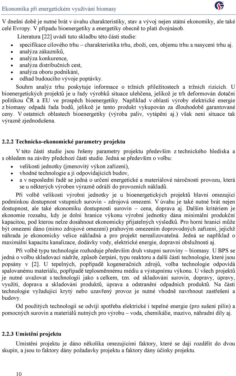 analýza zákazníků, analýza konkurence, analýza distribučních cest, analýza oboru podnikání, odhad budoucího vývoje poptávky.