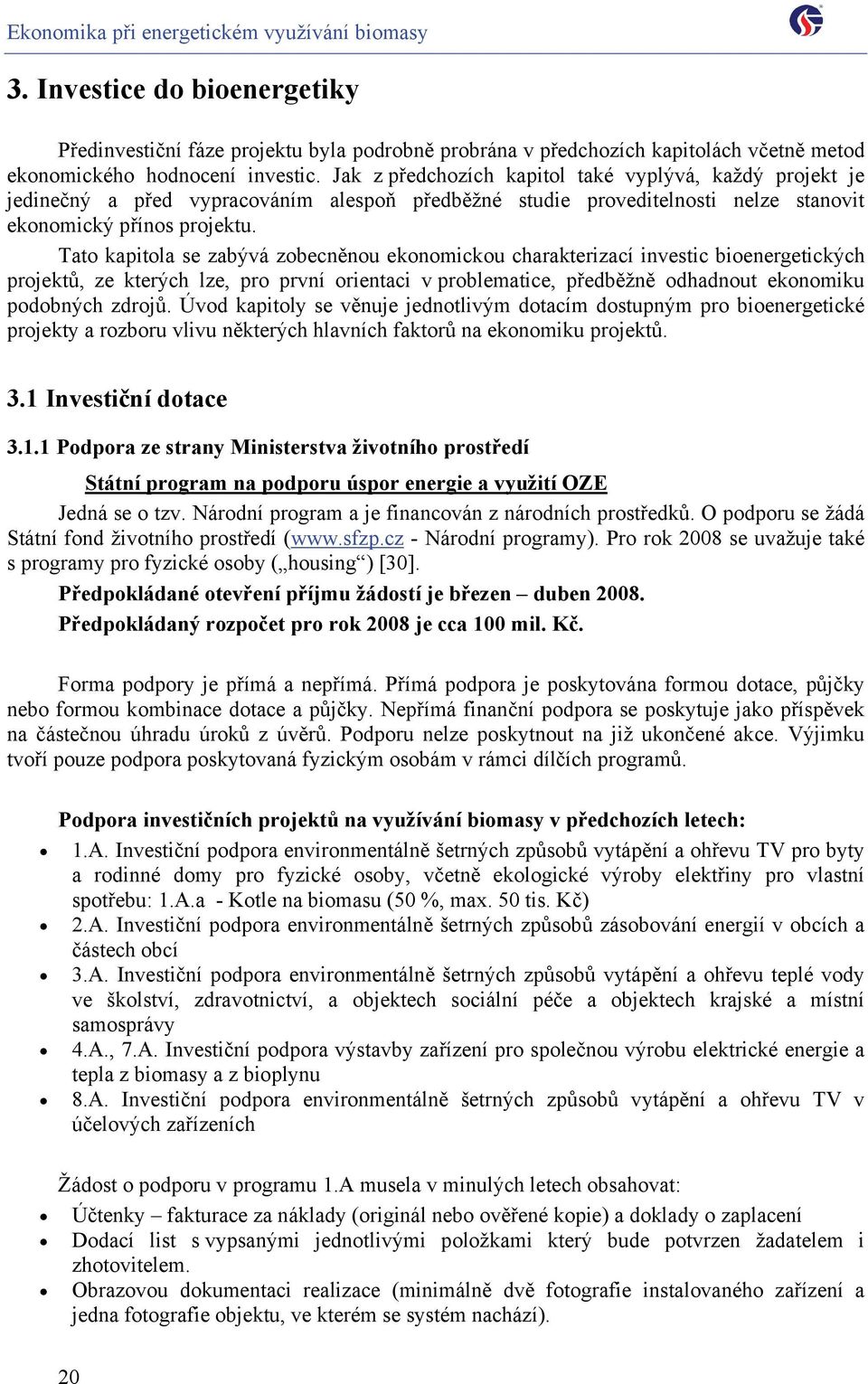 Tato kapitola se zabývá zobecněnou ekonomickou charakterizací investic bioenergetických projektů, ze kterých lze, pro první orientaci v problematice, předběžně odhadnout ekonomiku podobných zdrojů.