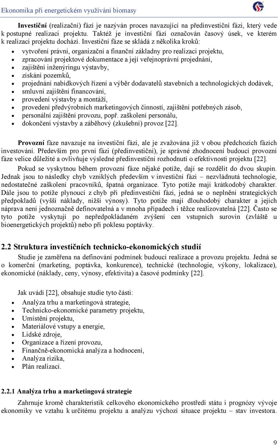 Investiční fáze se skládá z několika kroků: vytvoření právní, organizační a finanční základny pro realizaci projektu, zpracování projektové dokumentace a její veřejnoprávní projednání, zajištění