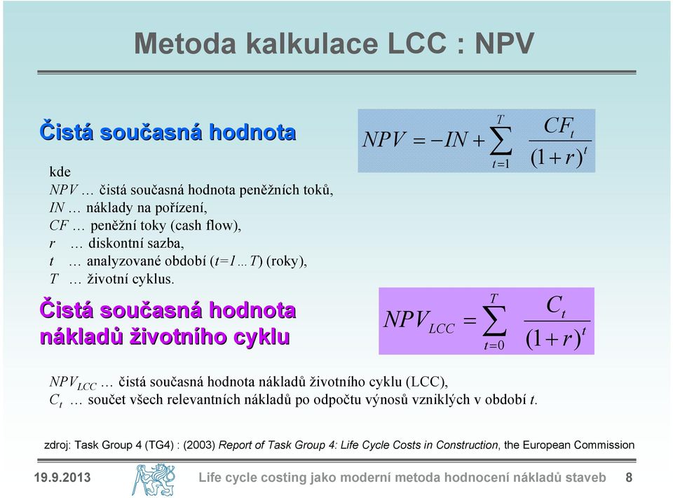 Čistá současn asná hodnota nákladů životního cyklu NPV IN NPV LCC T t 1 (1 CFt r) C r) T t t 0 (1 t t NPV LCC čistá současná hodnota nákladů životního cyklu (LCC), C