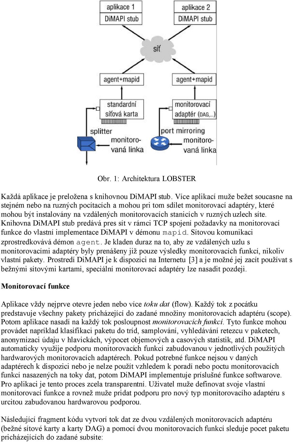 uzlech síte. Knihovna DiMAPI stub predává pres sít v rámci TCP spojení požadavky na monitorovací funkce do vlastní implementace DiMAPI v démonu mapid. Sítovou komunikaci zprostredkovává démon agent.