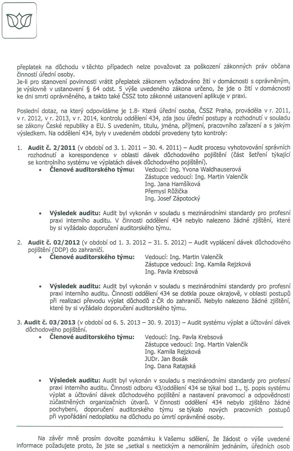 5 výše uvedeného zákona určeno, že jde o žití v domácnosti ke dni smrti oprávněného, a takto také ČSSZ toto zákonné ustanovení aplikuje v praxi. Poslední dotaz, na který odpovídáme je 1.