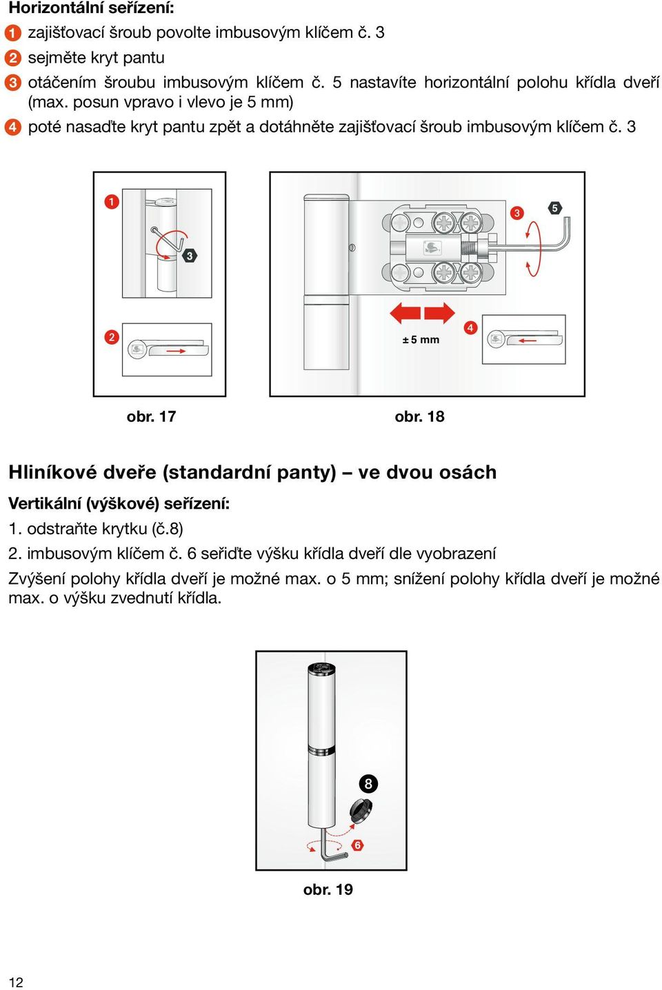 posun vpravo i vlevo je 5 mm) 4 poté nasaďte kryt pantu zpět a dotáhněte zajišťovací šroub imbusovým klíčem č. 3 5 3 3 3 3 ± 5 mm obr. 17 obr.