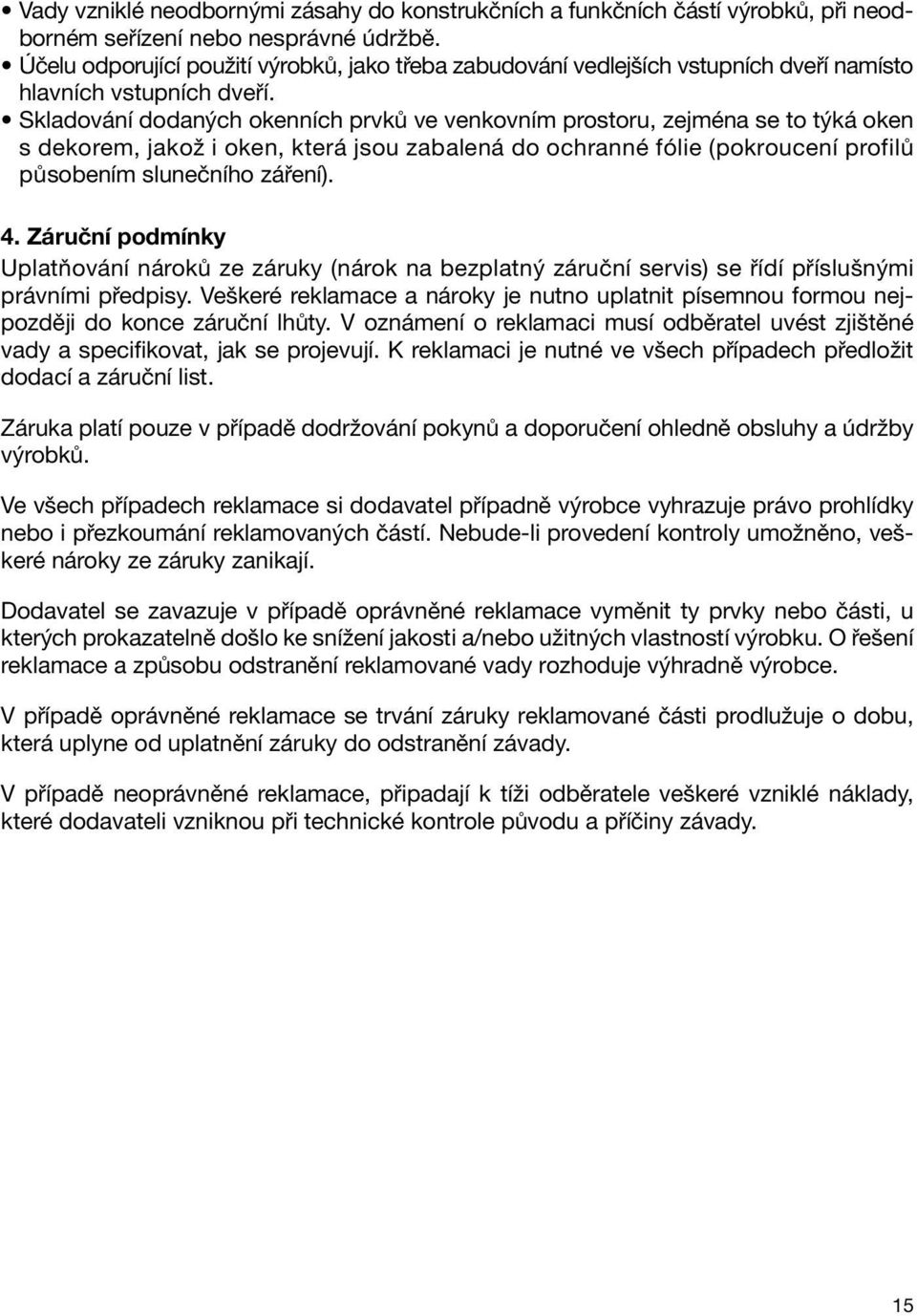 Skladování dodaných okenních prvků ve venkovním prostoru, zejména se to týká oken s dekorem, jakož i oken, která jsou zabalená do ochranné fólie (pokroucení profilů působením slunečního záření). 4.