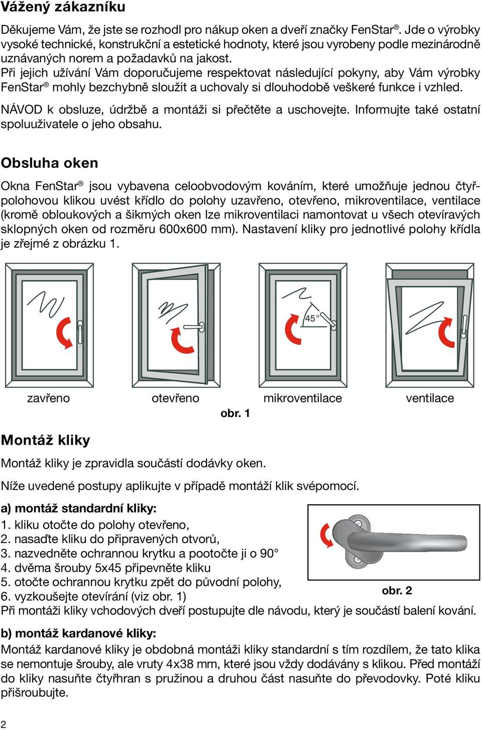 Při jejich užívání Vám doporučujeme respektovat následující pokyny, aby Vám výrobky FenStar mohly bezchybně sloužit a uchovaly si dlouhodobě veškeré funkce i vzhled.