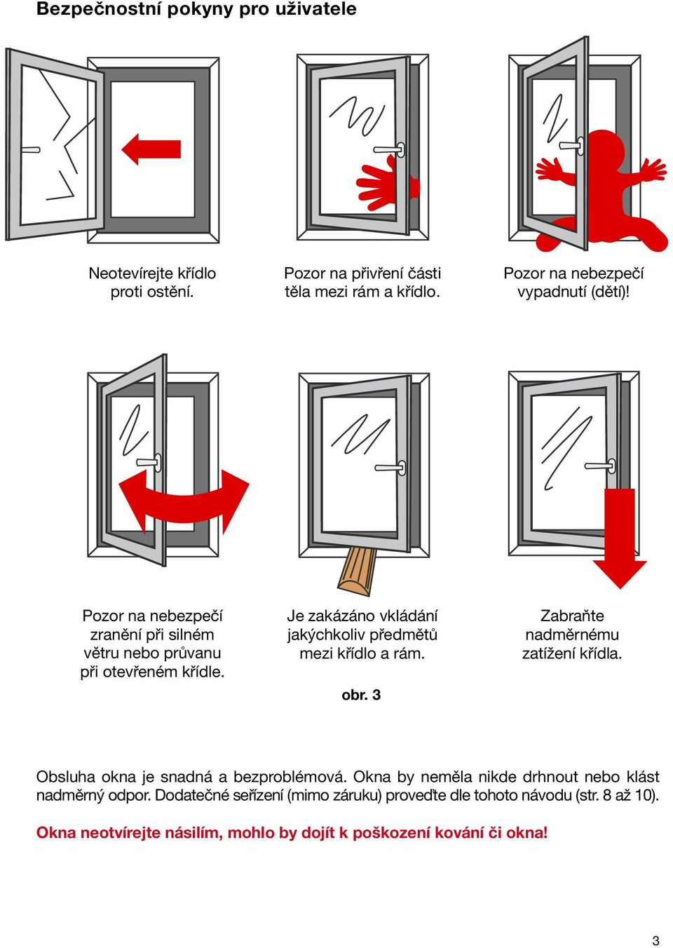 Je zakázáno vkládání jakýchkoliv předmětů mezi křídlo a rám. obr. 3 Zabraňte nadměrnému zatížení křídla. Obsluha okna je snadná a bezproblémová.