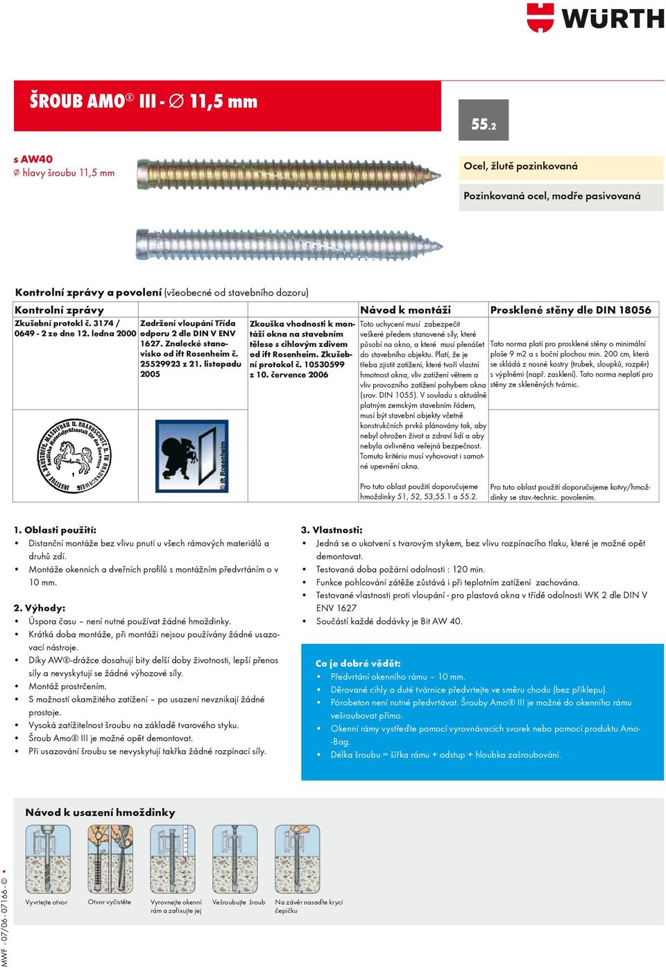 dle DIN 18056 Zkušební protokl č. 3174 / Zadržení vloupání Třída 0649 2 ze dne 12. ledna 2000 odporu 2 dle DIN V ENV 1627. Znalecké stanovisko od ift Rosenheim č. 25529923 z 21.