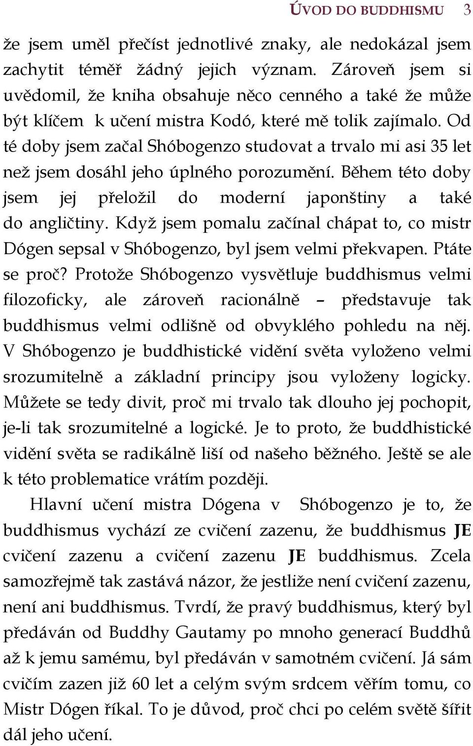 Od té doby jsem začal Shóbogenzo studovat a trvalo mi asi 35 let než jsem dosáhl jeho úplného porozumění. Během této doby jsem jej přeložil do moderní japonštiny a také do angličtiny.