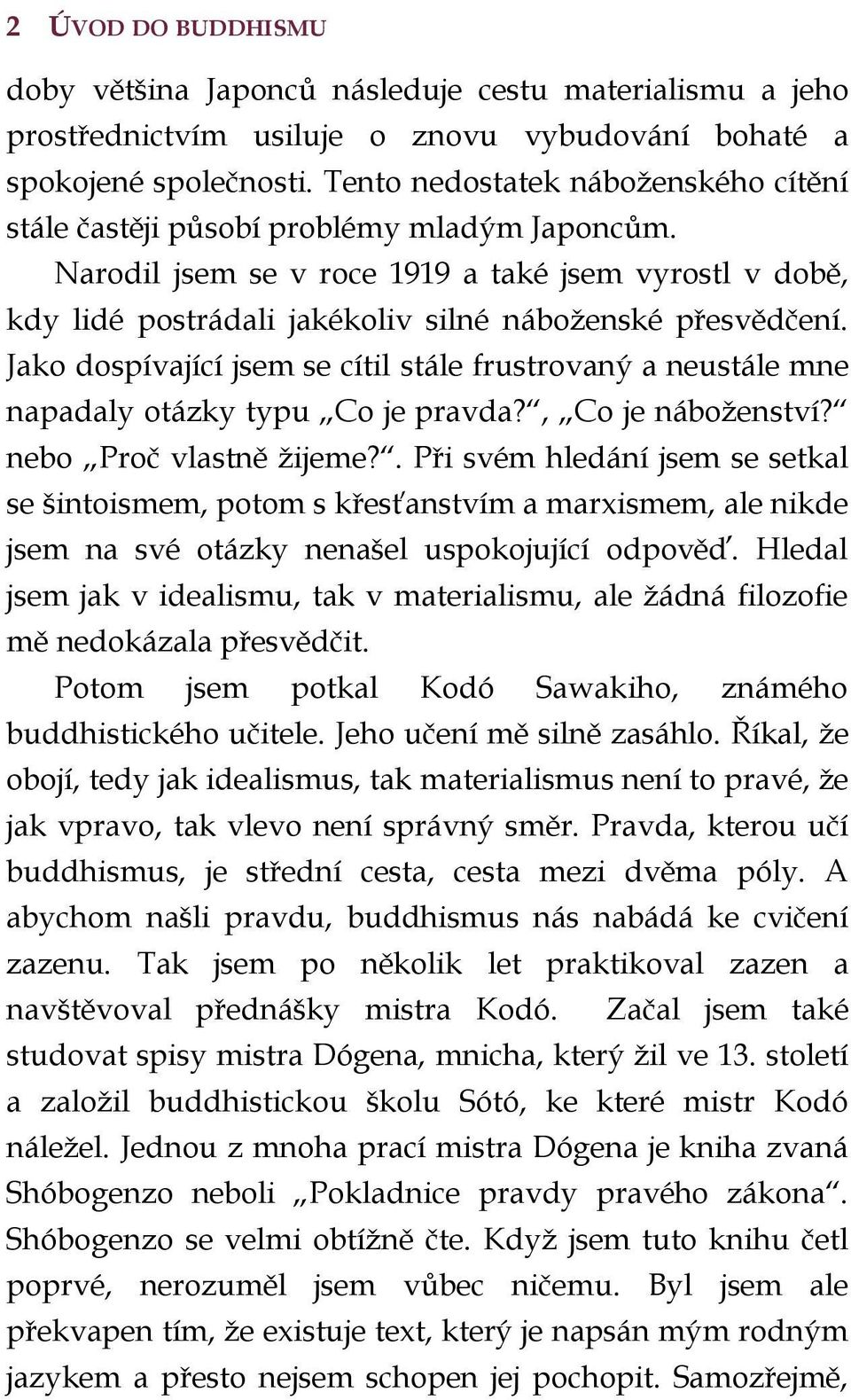 Jako dospívající jsem se cítil stále frustrovaný a neustále mne napadaly otázky typu Co je pravda?, Co je náboženství? nebo Proč vlastně žijeme?