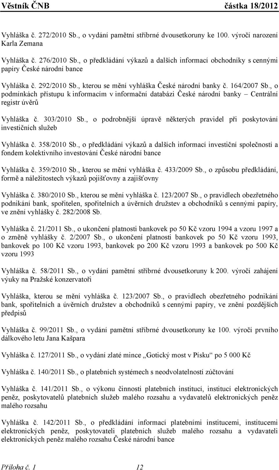 , o podmínkách přístupu k informacím v informační databázi České národní banky Centrální registr úvěrů Vyhláška č. 303/2010 Sb.