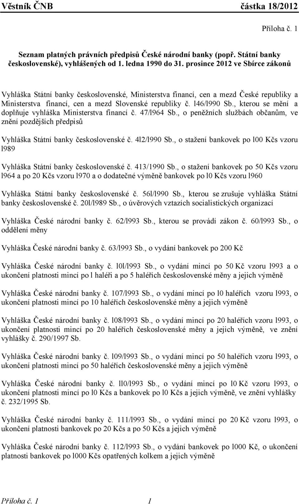 , kterou se mění a doplňuje vyhláška Ministerstva financí č. 47/l964 Sb., o peněžních službách občanům, ve znění pozdějších předpisů Vyhláška Státní banky československé č. 4l2/l990 Sb.