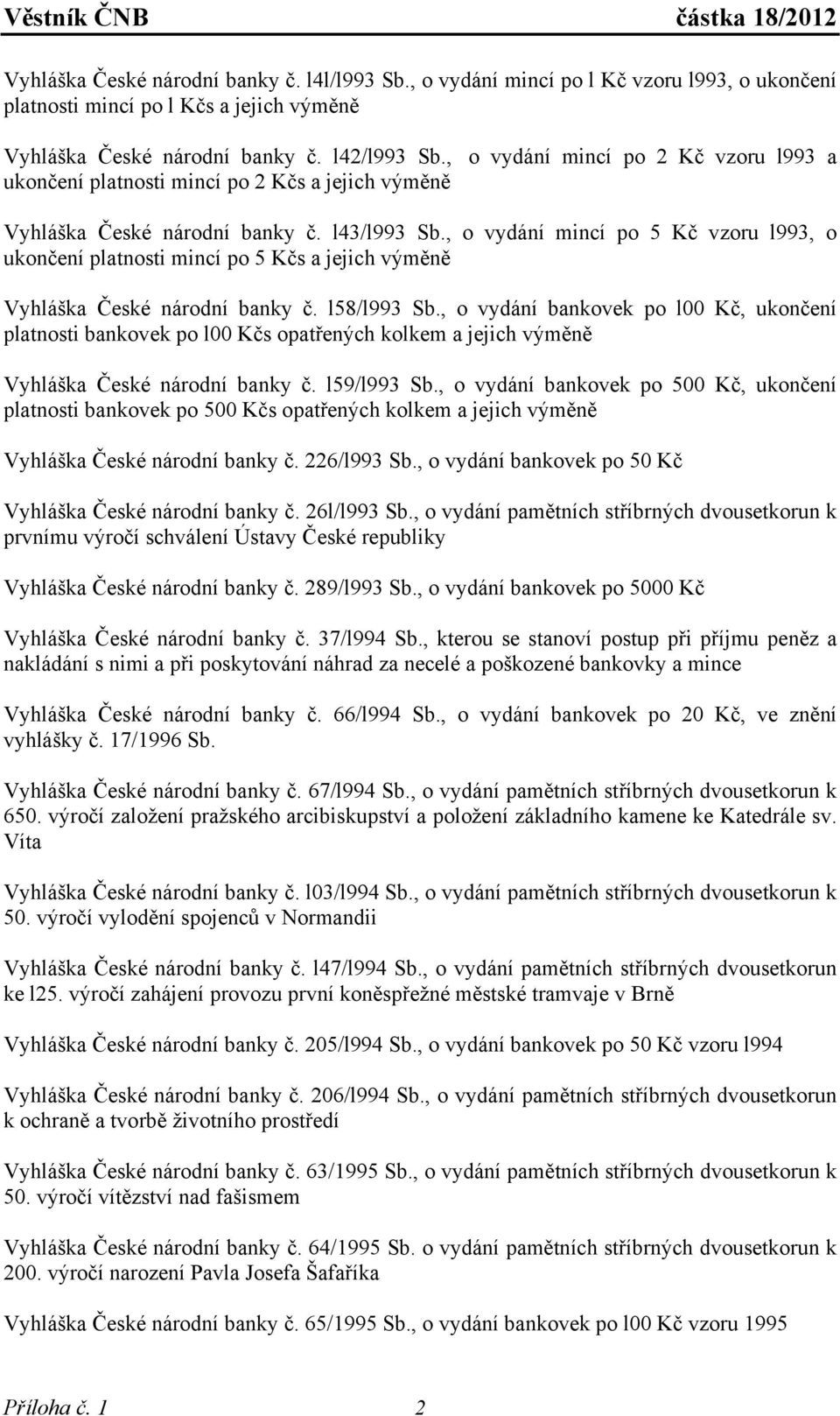 , o vydání mincí po 5 Kč vzoru l993, o ukončení platnosti mincí po 5 Kčs a jejich výměně Vyhláška České národní banky č. l58/l993 Sb.