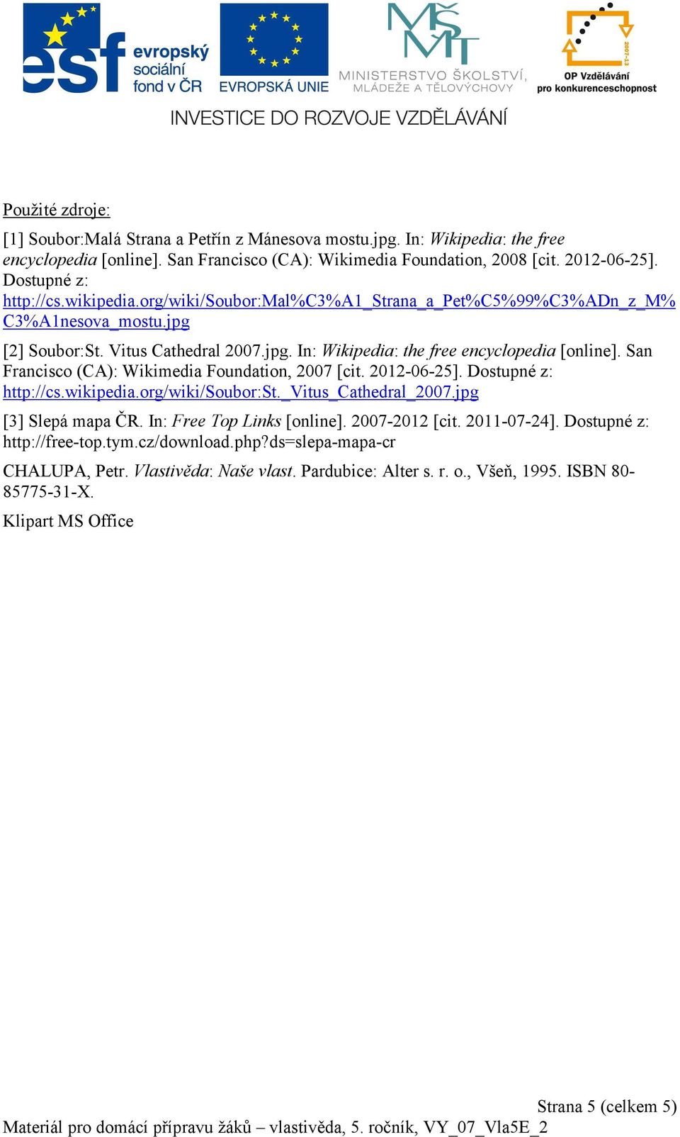 San Francisco (CA): Wikimedia Foundation, 2007 [cit. 2012-06-25]. Dostupné z: http://cs.wikipedia.org/wiki/soubor:st._vitus_cathedral_2007.jpg [3] Slepá mapa ČR. In: Free Top Links [online].
