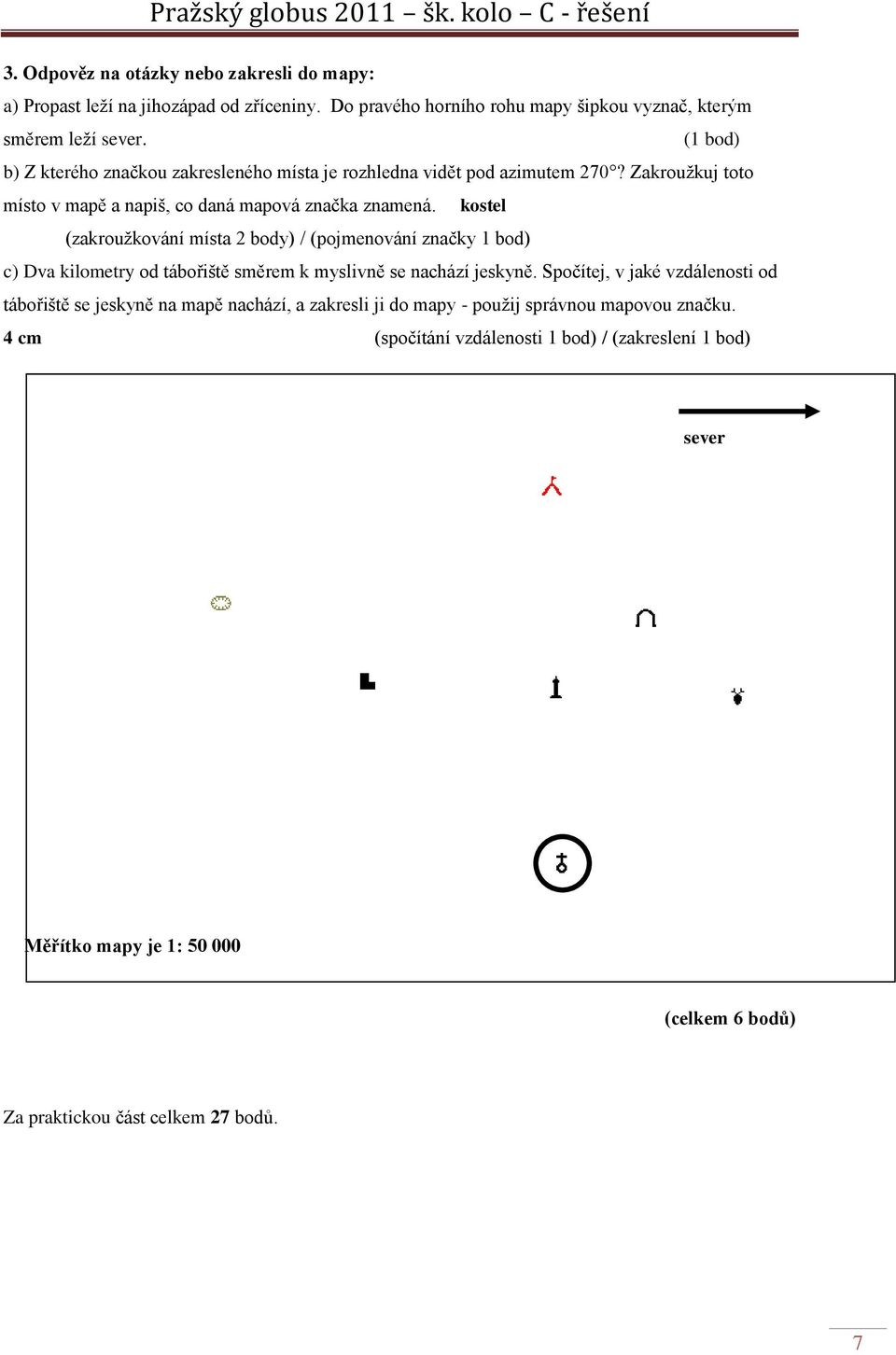 kostel (zakrouţkování místa 2 body) / (pojmenování značky 1 bod) c) Dva kilometry od tábořiště směrem k myslivně se nachází jeskyně.