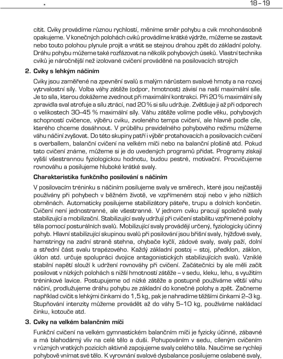 Dráhu pohybu můžeme také rozfázovat na několik pohybových úseků. Vlastní technika cviků je náročnější než izolované cvičení prováděné na posilovacích strojích 2.