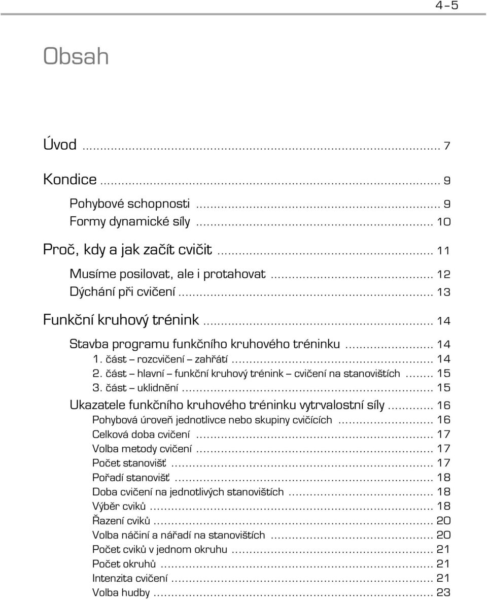 část uklidnění... 15 Ukazatele funkčního kruhového tréninku vytrvalostní síly... 16 Pohybová úroveň jednotlivce nebo skupiny cvičících... 16 Celková doba cvičení... 17 Volba metody cvičení.