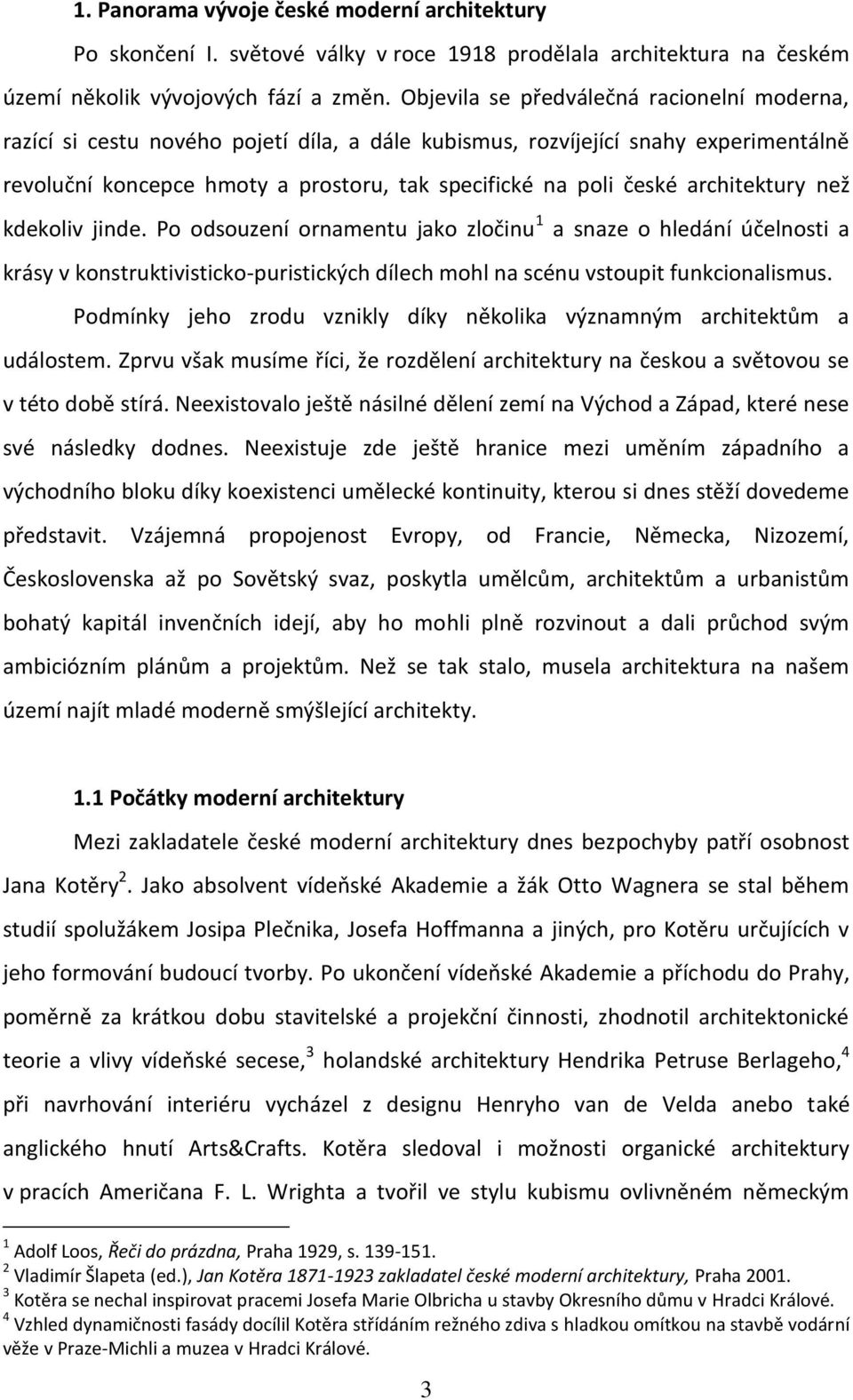 architektury než kdekoliv jinde. Po odsouzení ornamentu jako zločinu 1 a snaze o hledání účelnosti a krásy v konstruktivisticko-puristických dílech mohl na scénu vstoupit funkcionalismus.