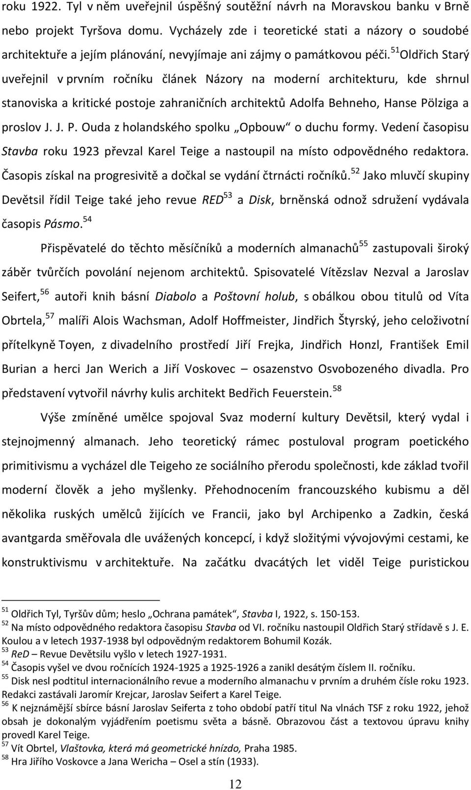 51 Oldřich Starý uveřejnil v prvním ročníku článek Názory na moderní architekturu, kde shrnul stanoviska a kritické postoje zahraničních architektů Adolfa Behneho, Hanse Pö