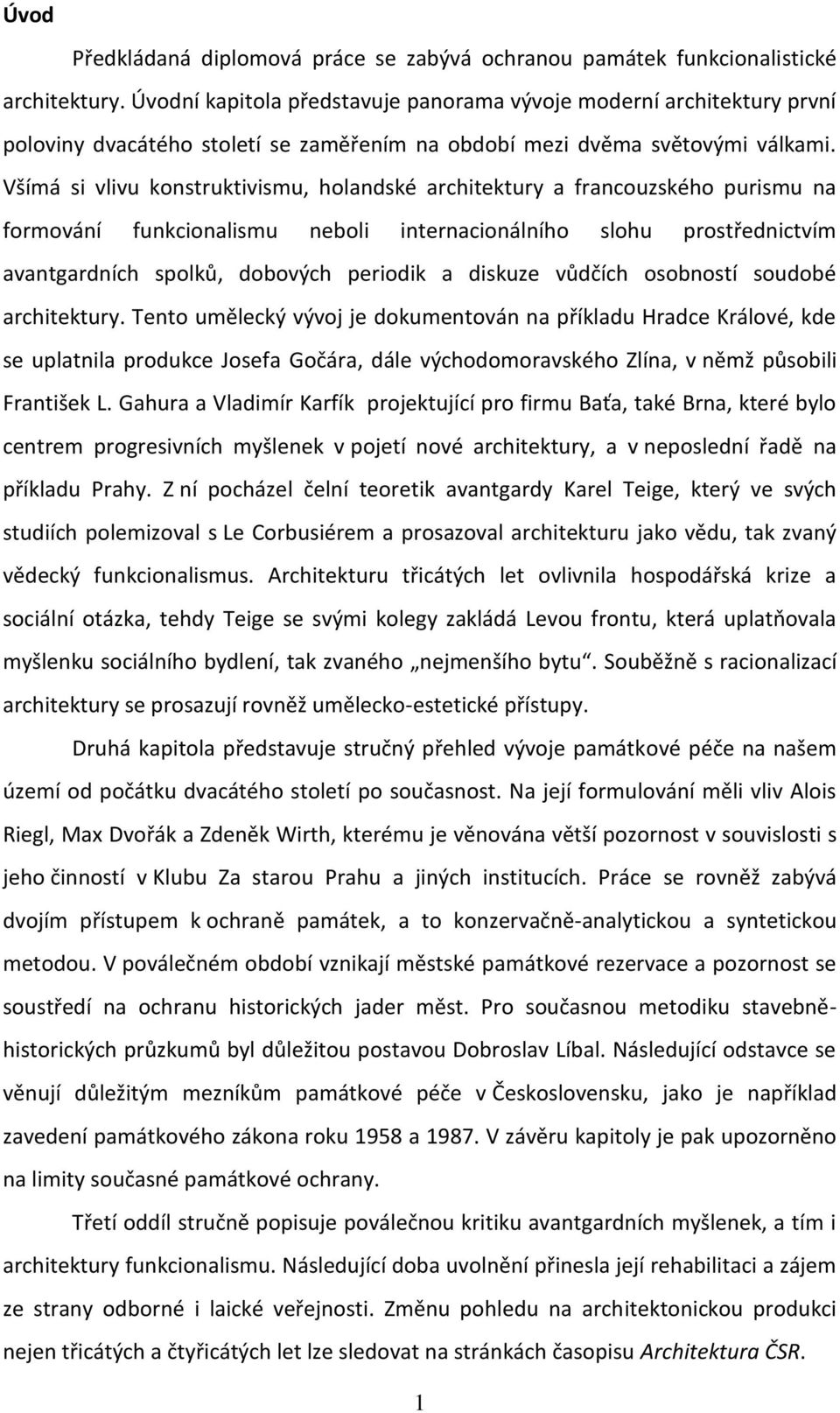 Všímá si vlivu konstruktivismu, holandské architektury a francouzského purismu na formování funkcionalismu neboli internacionálního slohu prostřednictvím avantgardních spolků, dobových periodik a