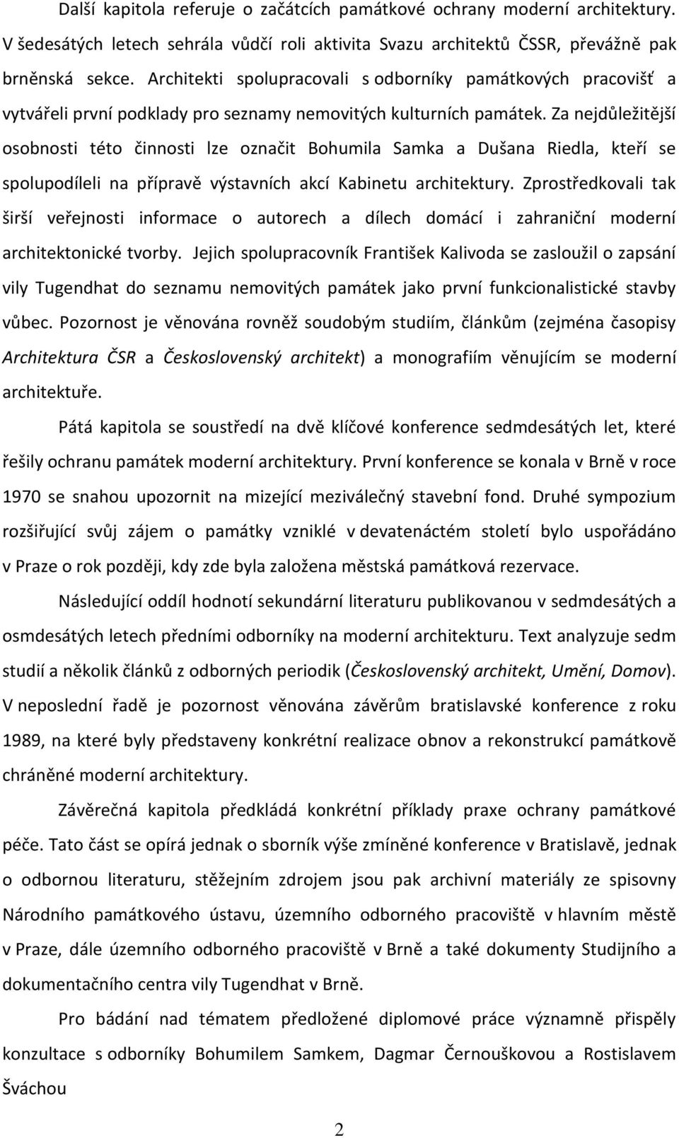 Za nejdůležitější osobnosti této činnosti lze označit Bohumila Samka a Dušana Riedla, kteří se spolupodíleli na přípravě výstavních akcí Kabinetu architektury.