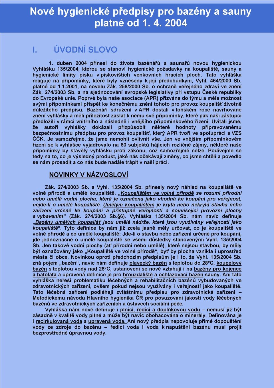 hracích ploch. Tato vyhláška reaguje na připomínky, které byly vzneseny k její předchůdkyni, Vyhl. 464/2000 Sb. platné od 1.1.2001, na novelu Zák. 258/2000 Sb. o ochraně veřejného zdraví ve znění Zák.