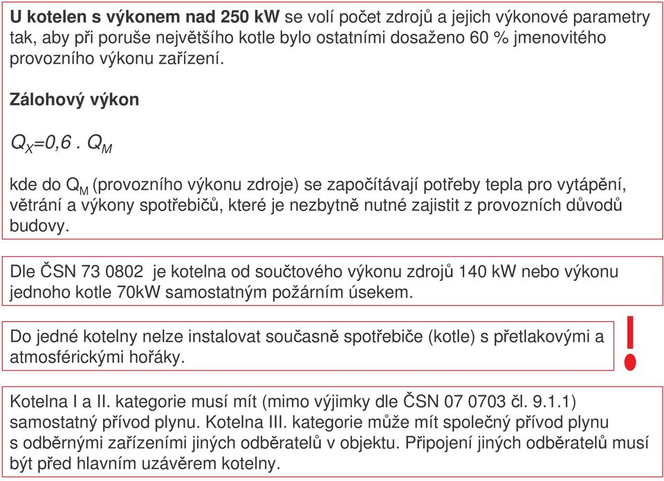 Dle SN 73 0802 je kotelna od soutového výkonu zdroj 140 kw nebo výkonu jednoho kotle 70kW samostatným požárním úsekem.