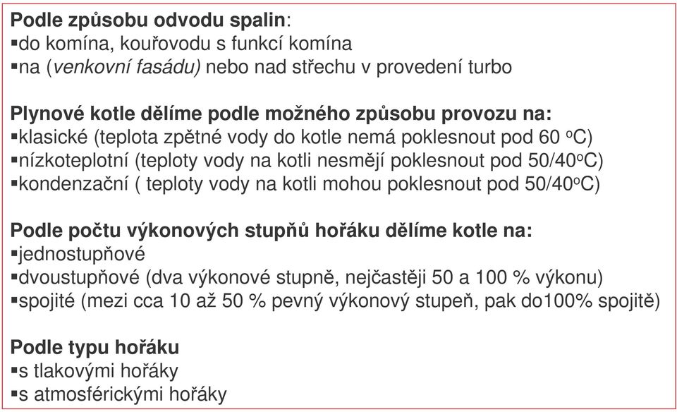 kondenzaní ( teploty vody na kotli mohou poklesnout pod 50/40 o C) Podle potu výkonových stup hoáku dlíme kotle na: jednostupové dvoustupové (dva výkonové