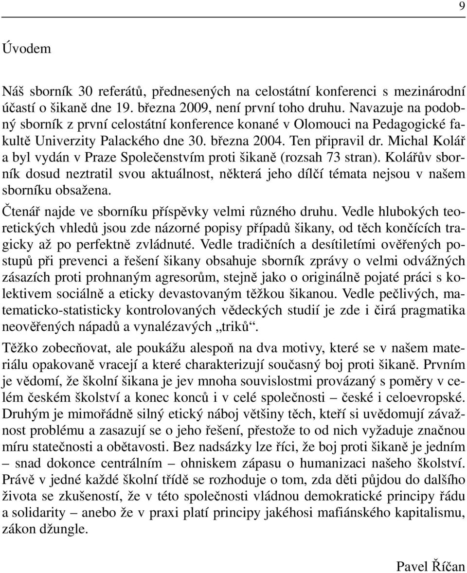 Michal Kolář a byl vydán v Praze Společenstvím proti šikaně (rozsah 73 stran). Kolářův sborník dosud neztratil svou aktuálnost, některá jeho dílčí témata nejsou v našem sborníku obsažena.