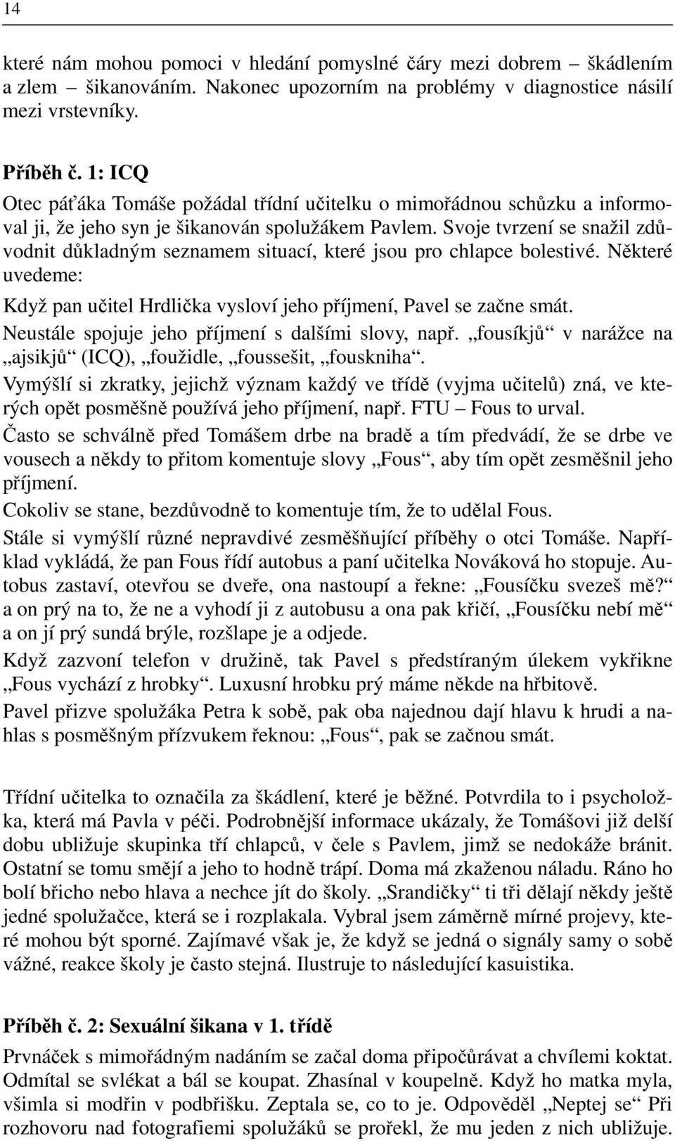 Svoje tvrzení se snažil zdůvodnit důkladným seznamem situací, které jsou pro chlapce bolestivé. Některé uvedeme: Když pan učitel Hrdlička vysloví jeho příjmení, Pavel se začne smát.