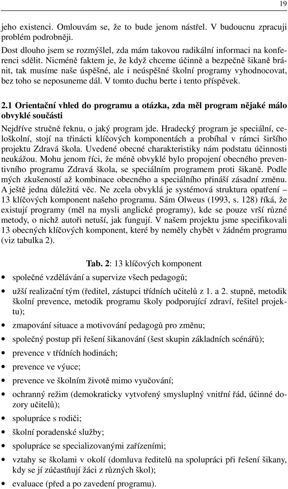 V tomto duchu berte i tento příspěvek. 2.1 Orientační vhled do programu a otázka, zda měl program nějaké málo obvyklé součásti Nejdříve stručně řeknu, o jaký program jde.