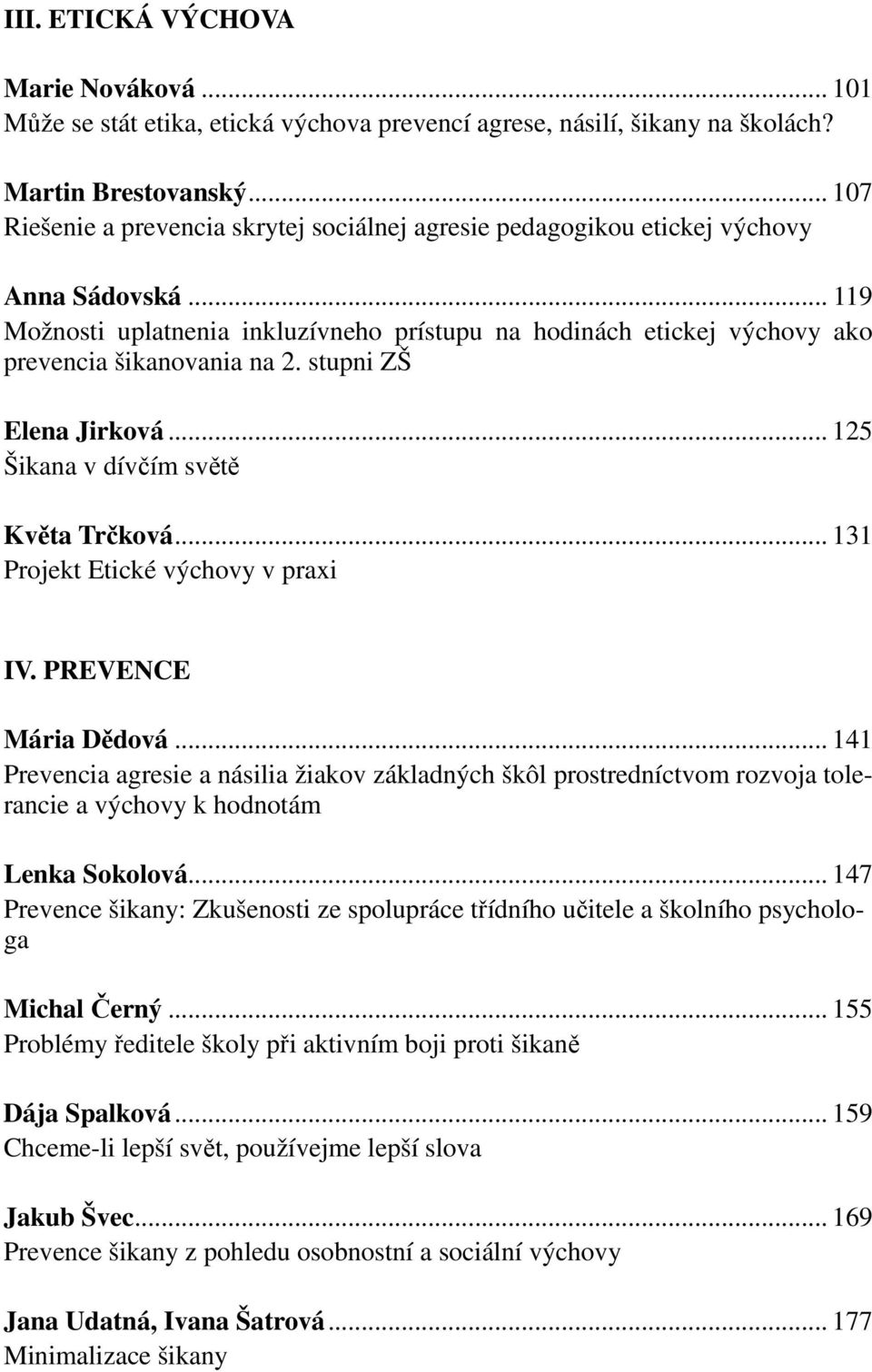 .. 119 Možnosti uplatnenia inkluzívneho prístupu na hodinách etickej výchovy ako prevencia šikanovania na 2. stupni ZŠ Elena Jirková... 125 Šikana v dívčím světě Květa Trčková.