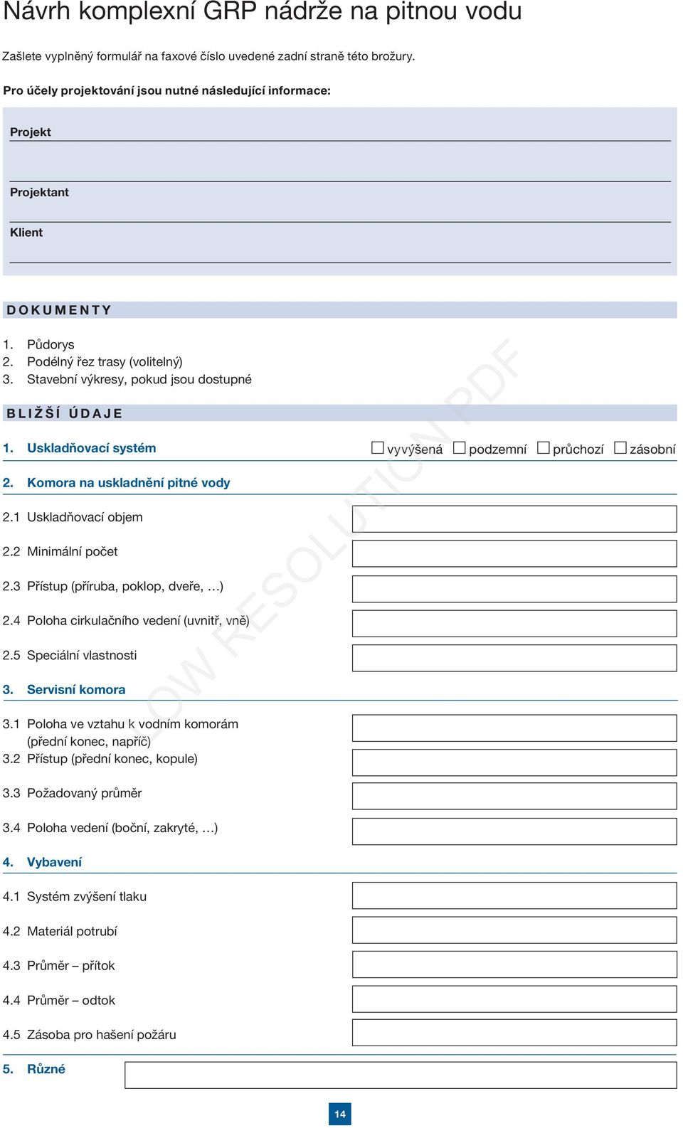 Uskladňovací systém 2. Komora na uskladnění pitné vody 2.1 Uskladňovací objem 2.2 Minimální počet 2.3 Přístup (příruba, poklop, dveře, ) 2.4 Poloha cirkulačního vedení (uvnitř, vně) 2.