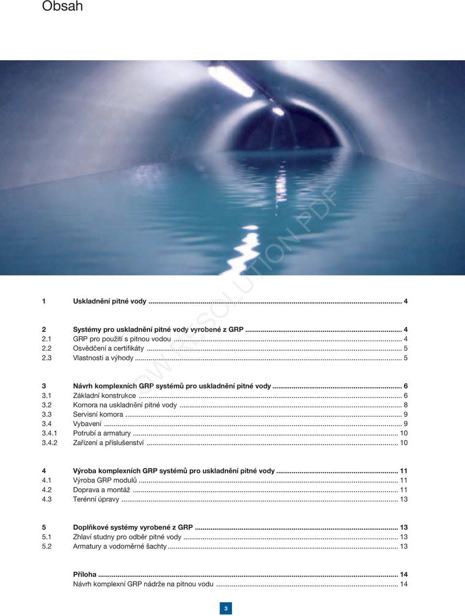 .. 10 3.4.2 Zařízení a příslušenství... 10 4 Výroba komplexních GRP systémů pro uskladnění pitné vody... 11 4.1 Výroba GRP modulů... 11 4.2 Doprava a montáž... 11 4.3 Terénní úpravy.