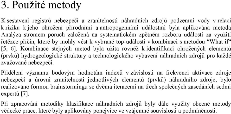 Kombinace stejných metod byla užita rovněž k identifikaci ohrožených elementů (prvků) hydrogeologické struktury a technologického vybavení náhradních zdrojů pro každé zvažované nebezpečí.