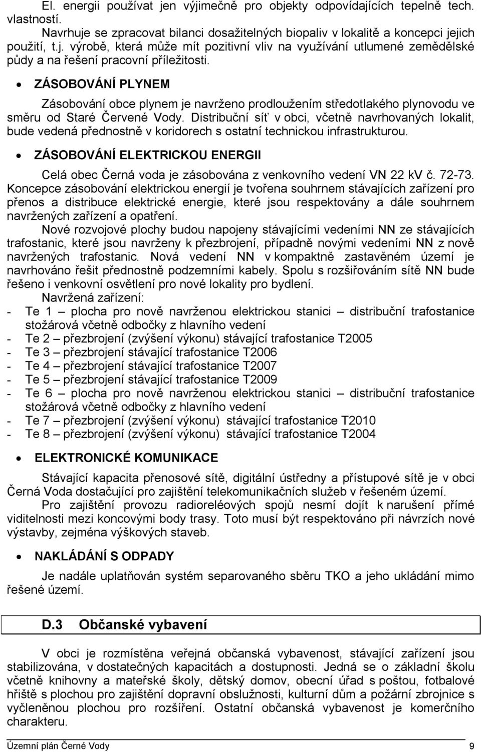 Distribuční síť v obci, včetně navrhovaných lokalit, bude vedená přednostně v koridorech s ostatní technickou infrastrukturou.