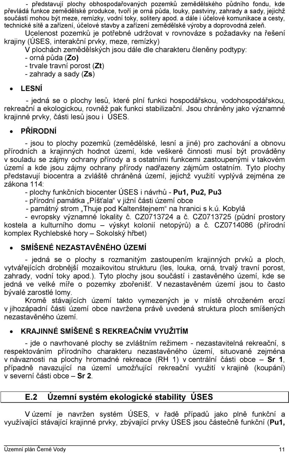 Ucelenost pozemků je potřebné udržovat v rovnováze s požadavky na řešení krajiny (ÚSES, interakční prvky, meze, remízky) V plochách zemědělských jsou dále dle charakteru členěny podtypy: - orná půda